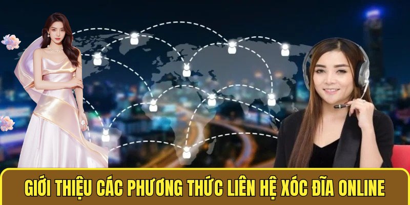  Giới thiệu các phương thức liên hệ XÓC ĐĨA ONLINE nhanh chóng