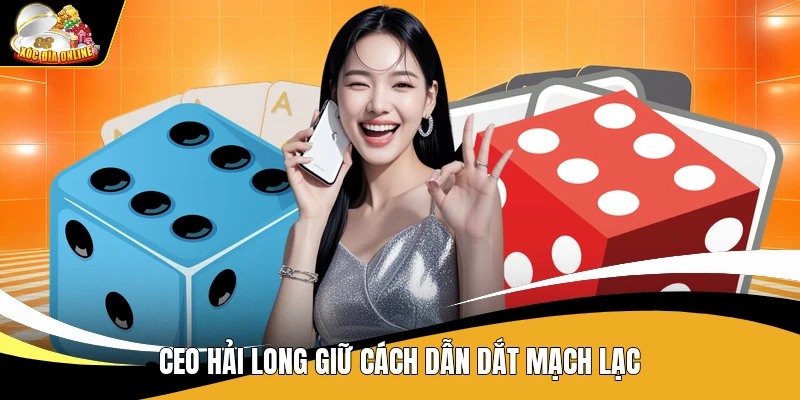 CEO Hải Long Tại Xóc Đĩa – Người Dẫn Dắt Hướng Nội Dung Minh Bạch 1 CEO Hải Long giữ cách dẫn dắt mạch lạc